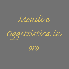 Monili e  Oggettistica in  oro